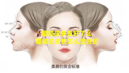 瞿颖皮肤变好了么 瞿颖的皮肤怎么变好的